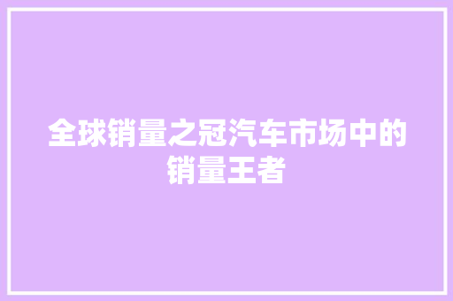 全球销量之冠汽车市场中的销量王者