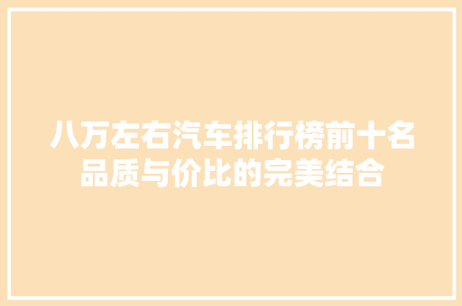 八万左右汽车排行榜前十名品质与价比的完美结合