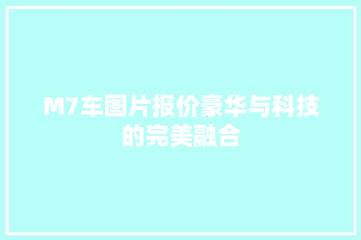 M7车图片报价豪华与科技的完美融合