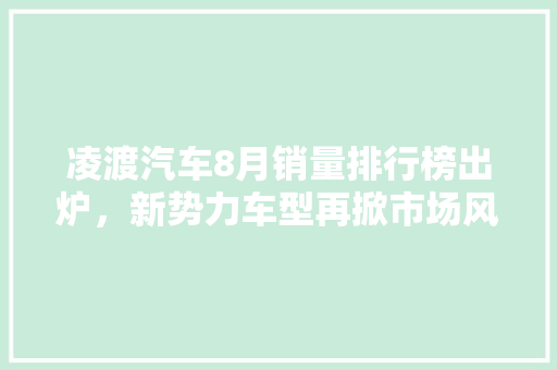 凌渡汽车8月销量排行榜出炉，新势力车型再掀市场风云