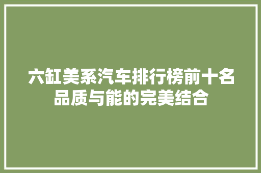 六缸美系汽车排行榜前十名品质与能的完美结合