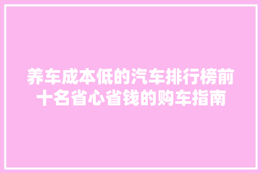 养车成本低的汽车排行榜前十名省心省钱的购车指南