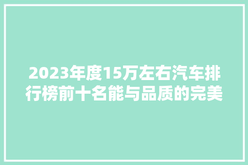 2023年度15万左右汽车排行榜前十名能与品质的完美结合