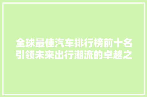 全球最佳汽车排行榜前十名引领未来出行潮流的卓越之作