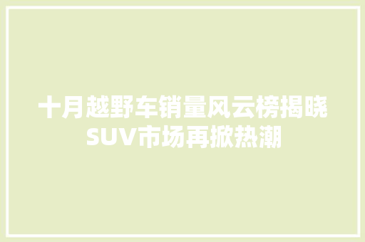 十月越野车销量风云榜揭晓SUV市场再掀热潮