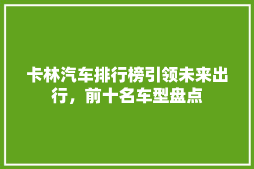 卡林汽车排行榜引领未来出行，前十名车型盘点