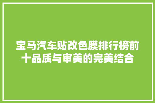 宝马汽车贴改色膜排行榜前十品质与审美的完美结合