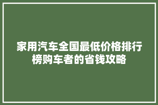 家用汽车全国最低价格排行榜购车者的省钱攻略