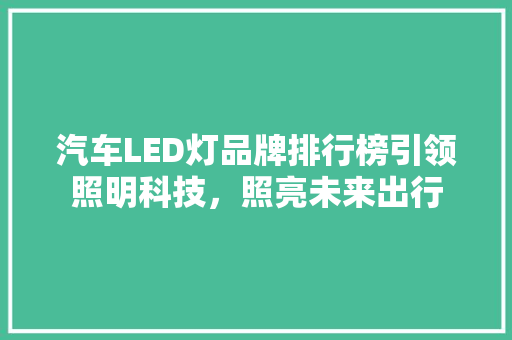 汽车LED灯品牌排行榜引领照明科技，照亮未来出行