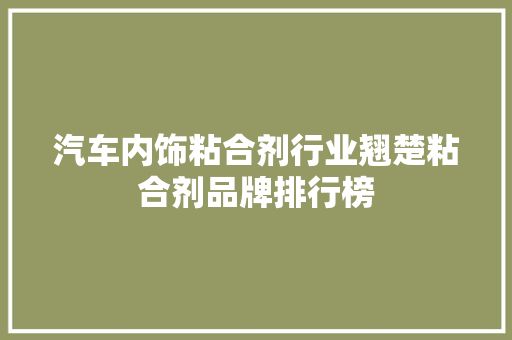 汽车内饰粘合剂行业翘楚粘合剂品牌排行榜