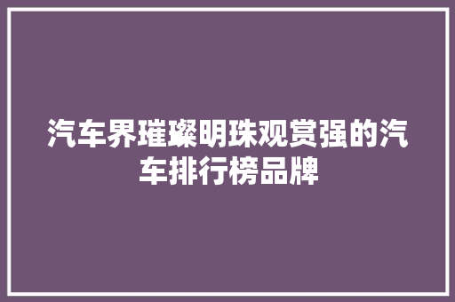 汽车界璀璨明珠观赏强的汽车排行榜品牌