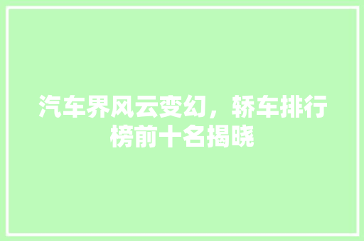 汽车界风云变幻，轿车排行榜前十名揭晓