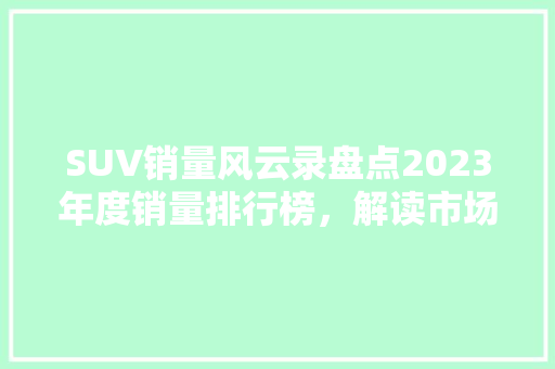 SUV销量风云录盘点2023年度销量排行榜，解读市场趋势