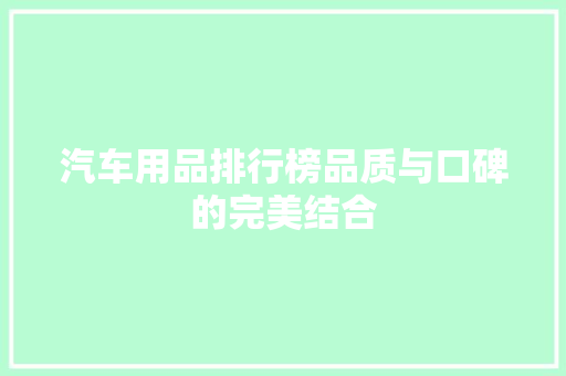 汽车用品排行榜品质与口碑的完美结合