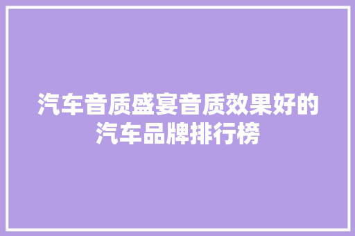 汽车音质盛宴音质效果好的汽车品牌排行榜