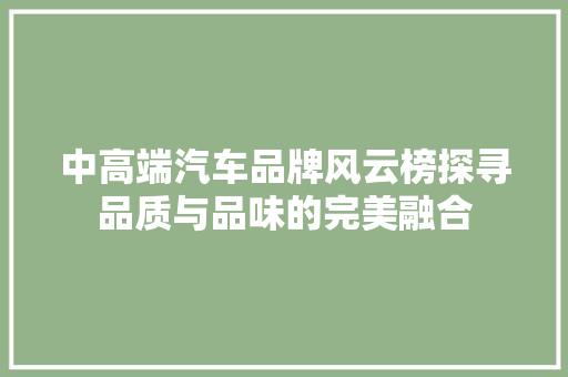 中高端汽车品牌风云榜探寻品质与品味的完美融合