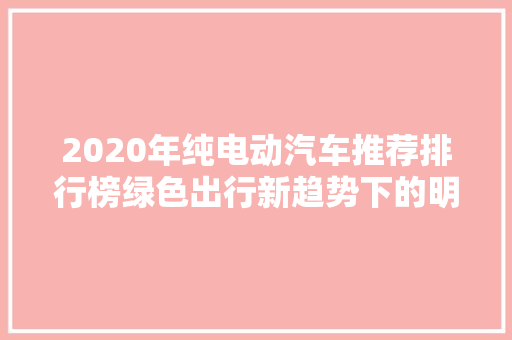 2020年纯电动汽车推荐排行榜绿色出行新趋势下的明星车型盘点