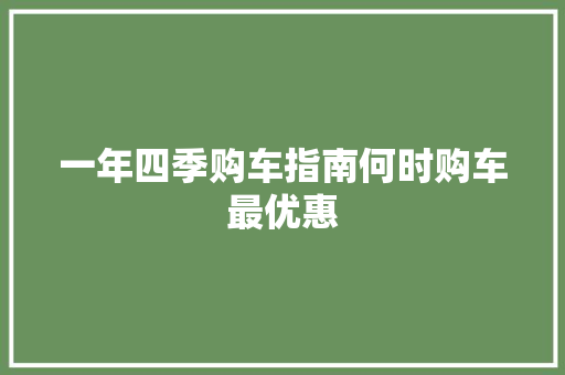 一年四季购车指南何时购车最优惠