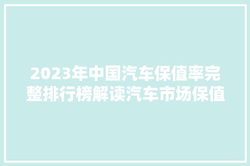 2023年中国汽车保值率完整排行榜解读汽车市场保值秘密