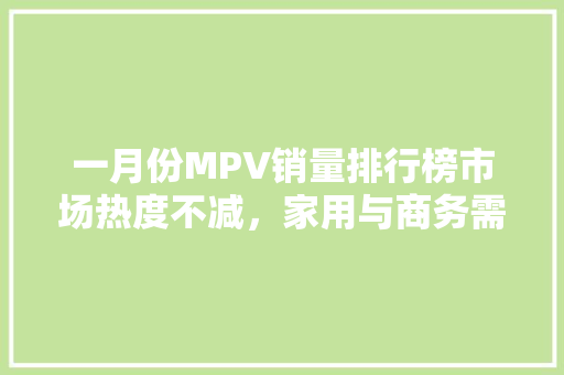 一月份MPV销量排行榜市场热度不减，家用与商务需求并存