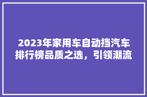 2023年家用车自动挡汽车排行榜品质之选，引领潮流