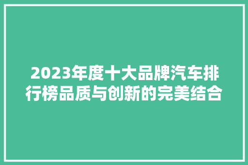 2023年度十大品牌汽车排行榜品质与创新的完美结合