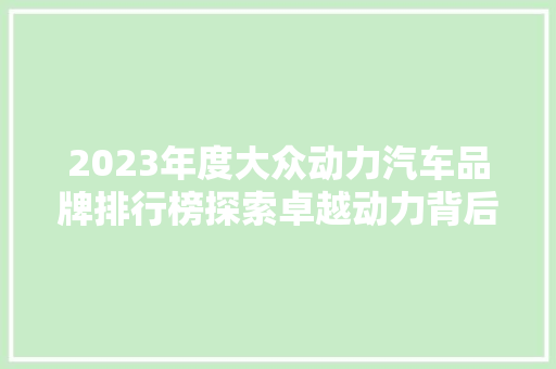 2023年度大众动力汽车品牌排行榜探索卓越动力背后的品牌力量