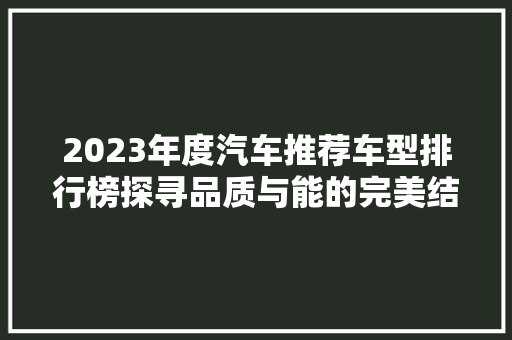 2023年度汽车推荐车型排行榜探寻品质与能的完美结合