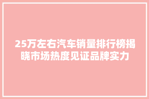 25万左右汽车销量排行榜揭晓市场热度见证品牌实力