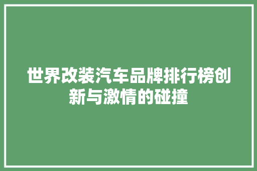 世界改装汽车品牌排行榜创新与激情的碰撞