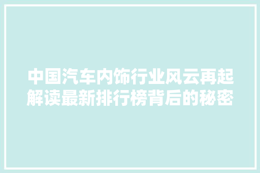 中国汽车内饰行业风云再起解读最新排行榜背后的秘密