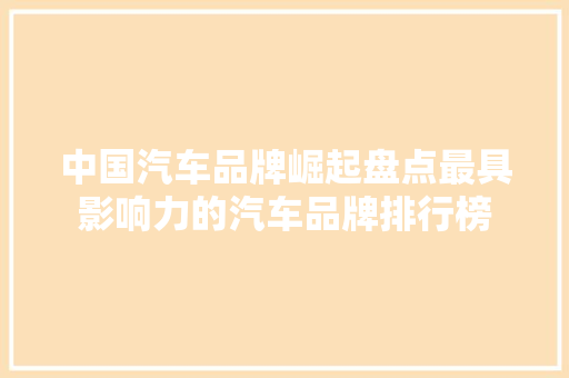 中国汽车品牌崛起盘点最具影响力的汽车品牌排行榜