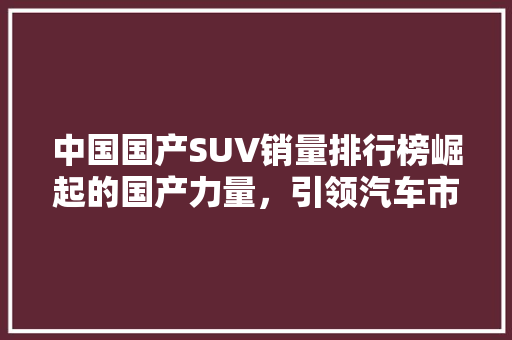 中国国产SUV销量排行榜崛起的国产力量，引领汽车市场新潮流