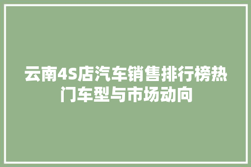 云南4S店汽车销售排行榜热门车型与市场动向