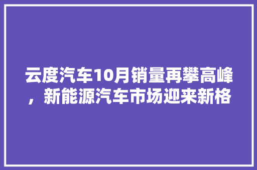 云度汽车10月销量再攀高峰，新能源汽车市场迎来新格局