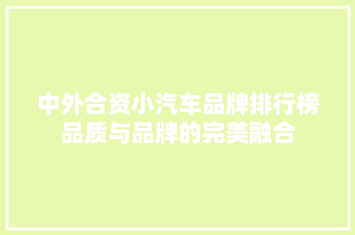 中外合资小汽车品牌排行榜品质与品牌的完美融合