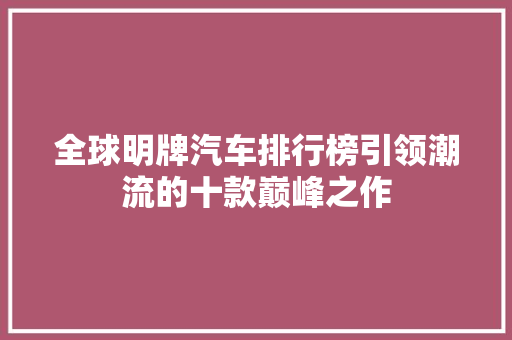 全球明牌汽车排行榜引领潮流的十款巅峰之作