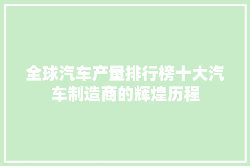 全球汽车产量排行榜十大汽车制造商的辉煌历程