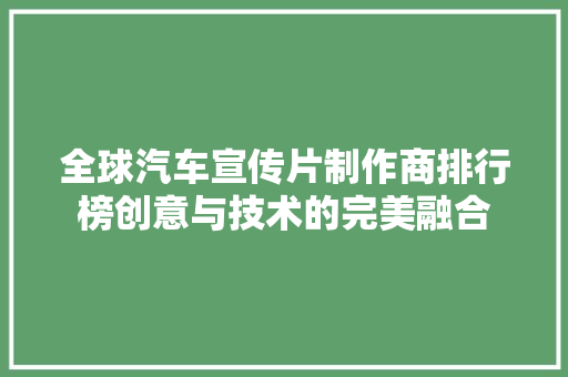 全球汽车宣传片制作商排行榜创意与技术的完美融合