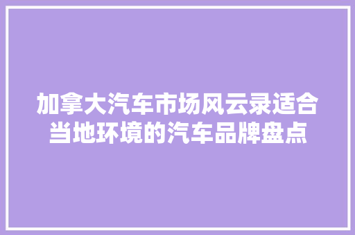 加拿大汽车市场风云录适合当地环境的汽车品牌盘点
