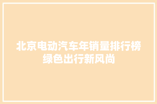 北京电动汽车年销量排行榜绿色出行新风尚