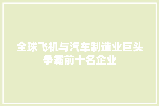 全球飞机与汽车制造业巨头争霸前十名企业
