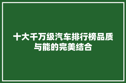 十大千万级汽车排行榜品质与能的完美结合