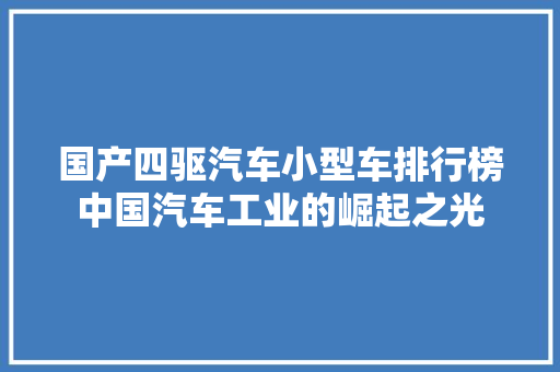 国产四驱汽车小型车排行榜中国汽车工业的崛起之光