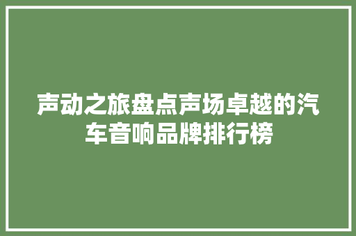 声动之旅盘点声场卓越的汽车音响品牌排行榜