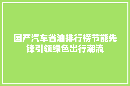 国产汽车省油排行榜节能先锋引领绿色出行潮流