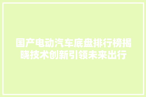 国产电动汽车底盘排行榜揭晓技术创新引领未来出行