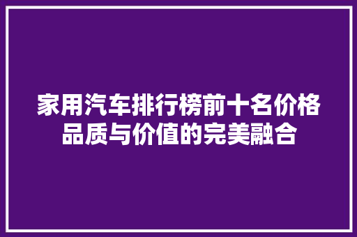 家用汽车排行榜前十名价格品质与价值的完美融合