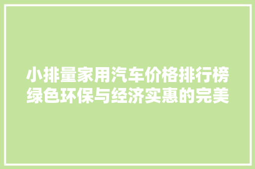小排量家用汽车价格排行榜绿色环保与经济实惠的完美结合