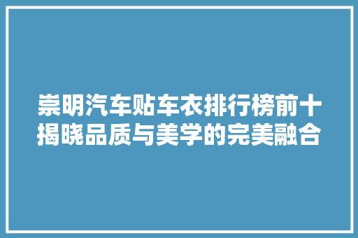 崇明汽车贴车衣排行榜前十揭晓品质与美学的完美融合